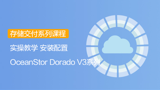 【智能存储-交付】Dorado V3全闪存存储安装配置培